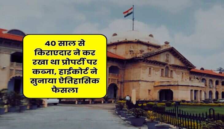 Tenant landlord Dispute : 40 साल से किराएदार ने कर रखा था प्रोपर्टी पर कब्जा, हाईकोर्ट ने सुनाया ऐतिहासिक फैसला