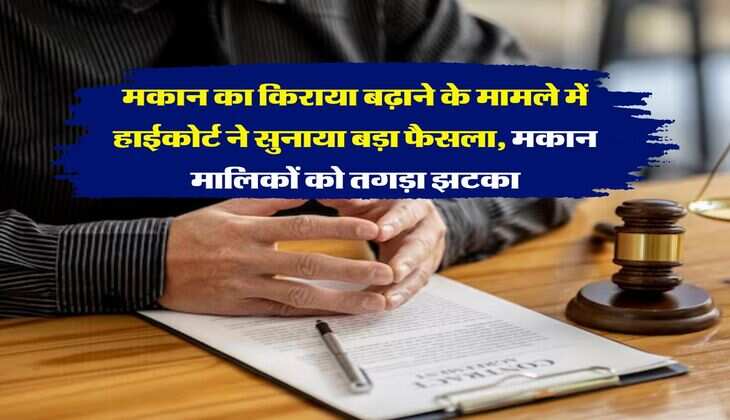 High Court : मकान का किराया बढ़ाने के मामले में हाईकोर्ट ने सुनाया बड़ा फैसला, मकान मालिकों को तगड़ा झटका