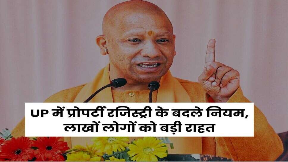 UP में प्रोपर्टी रजिस्ट्री के बदले नियम, लाखों लोगों को बड़ी राहत
