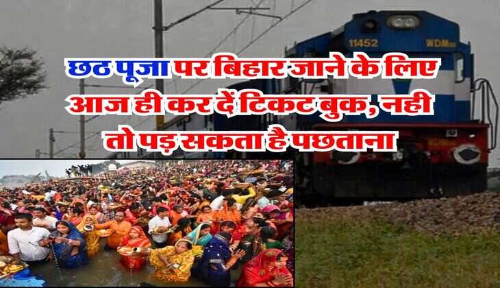 Chhath Puja Railways Ticket Booking : छठ पूजा पर बिहार जाने के लिए आज ही कर दें टिकट बुक, नही तो पड़ सकता है पछताना