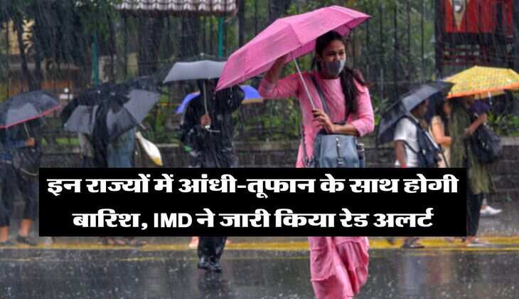 IMD Rain Alert : इन राज्यों में आंधी-तूफान के साथ होगी बारिश, IMD ने जारी किया रेड अलर्ट