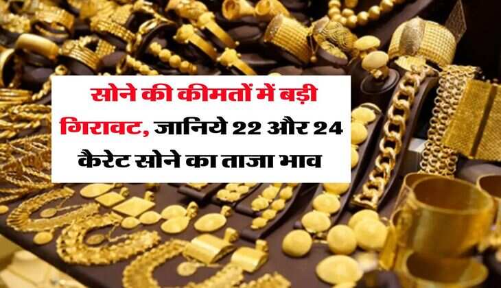 Gold Rate : सोने की कीमतों में बड़ी गिरावट, जानिये 22 और 24 कैरेट सोने का ताजा भाव 