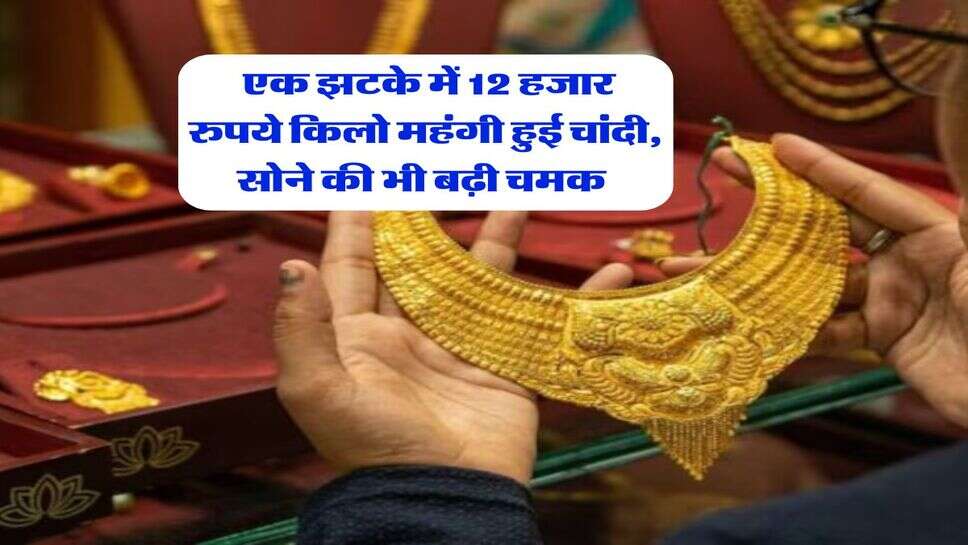 Silver Rate : एक झटके में 12 हजार रुपये किलो महंगी हुई चांदी, सोने की भी बढ़ी चमक 