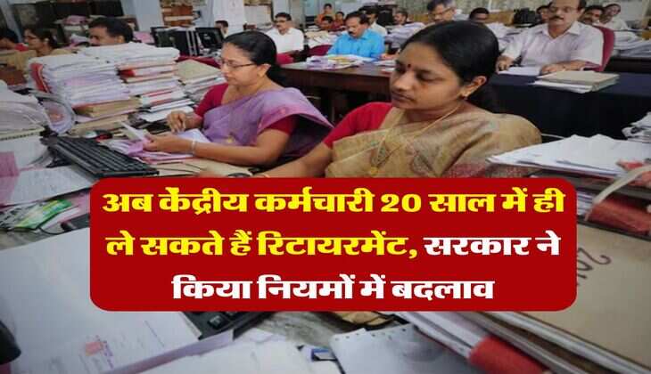 Retirement Age : अब केंद्रीय कर्मचारी 20 साल में ही ले सकते हैं रिटायरमेंट, सरकार ने किया नियमों में बदलाव-