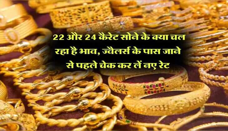Gold Rate : 22 और 24 कैरेट सोने के क्या चल रहा है भाव, ज्वैलर्स के पास जाने से पहले चेक कर लें नए रेट