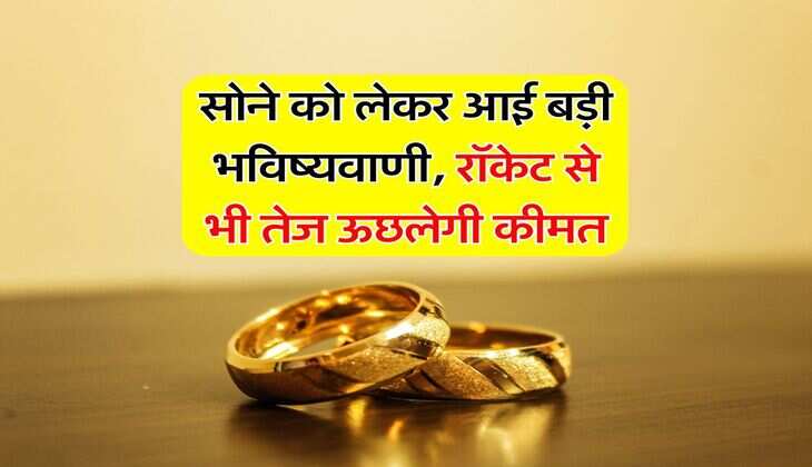 Gold Rate : सोने को लेकर आई बड़ी भविष्यवाणी, रॉकेट से भी तेज ऊछलेगी कीमत