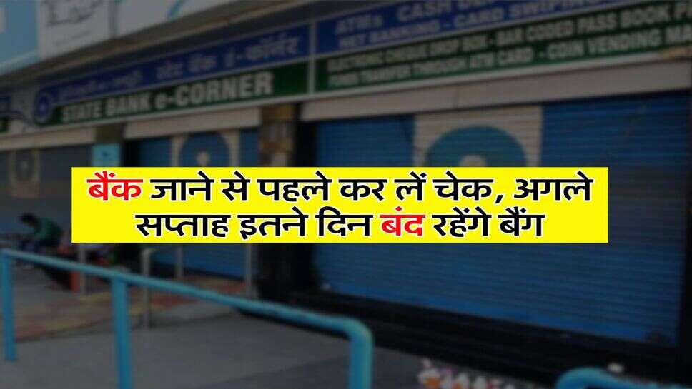 Bank Holiday : बैंक जाने से पहले कर लें चेक, अगले सप्ताह इतने दिन बंद रहेंगे बैंग