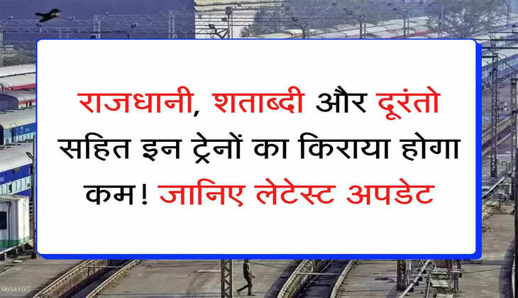 Rail Kiraya राजधानी, शताब्दी और दूरंतो सहित इन ट्रेनों का किराया होगा कम! जानिए लेटेस्ट अपडेट