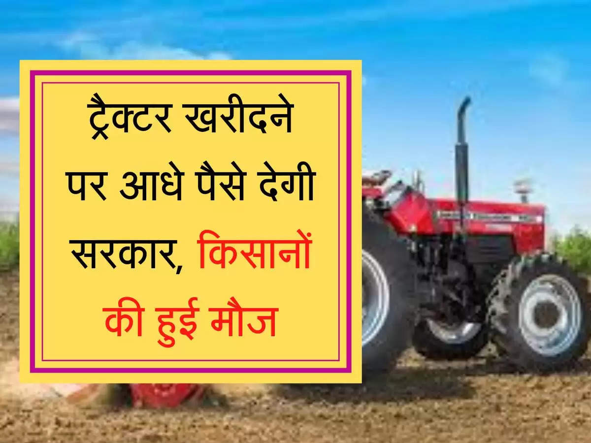 Tractor Subsidy Yojana ट्रैक्टर खरीदने पर आधे पैसे देगी सरकार, किसानों की हुई मौज