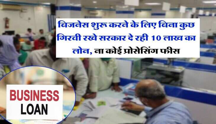 Business Loan : बिजनेस शुरू करने के लिए बिना कुछ गिरवी रखे सरकार दे रही 10 लाख का लोन, ना कोई प्रोसेसिंग फीस