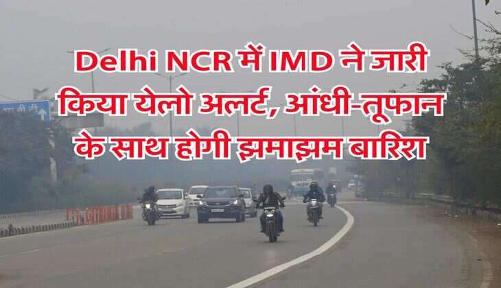 Delhi NCR में IMD ने जारी किया येलो अलर्ट, आंधी-तूफान के साथ होगी झमाझम बारिश