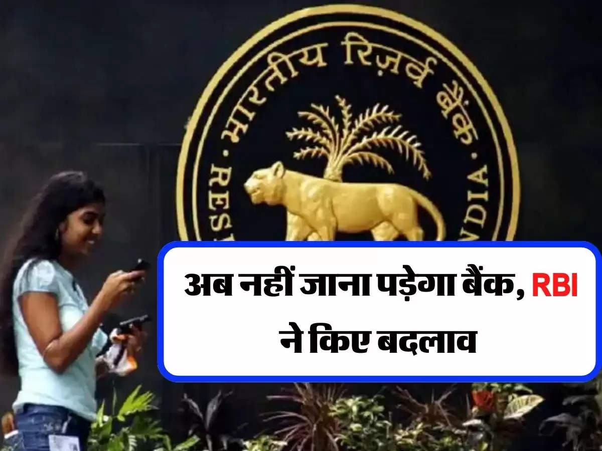 करोड़ों बैंक ग्राहकों के लिए अच्छी खबर, अब नहीं जाना पड़ेगा बैंक, RBI ने किए बदलाव