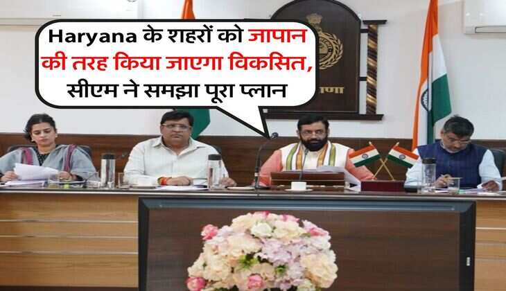 Haryana के शहरों को जापान की तरह किया जाएगा विकसित, सीएम ने समझा पूरा प्लान