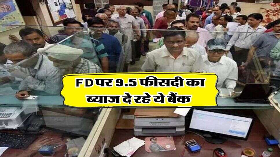 FD में निवेश करने वालों की हुई बल्ले बल्ले, ये बैंक दे रहे 9.5 प्रतिशत का ब्याज&nbsp;
