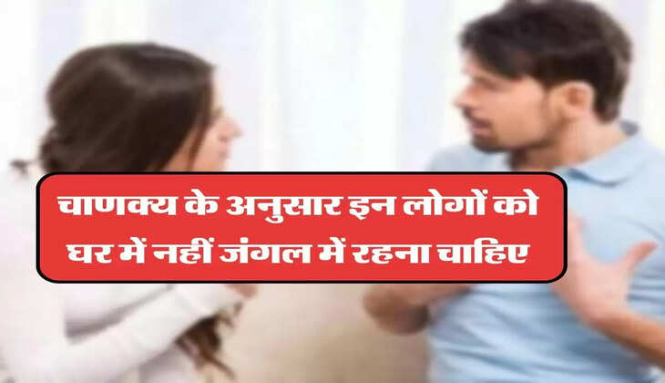 चाणक्य के अनुसार इन लोगों को घर में नहीं जंगल में रहना चाहिए