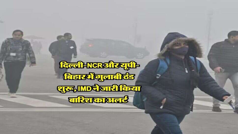 Weather Update : दिल्ली-NCR और यूपी-बिहार में गुलाबी ठंड शुरू, IMD ने जारी किया बारिश का अलर्ट&nbsp;