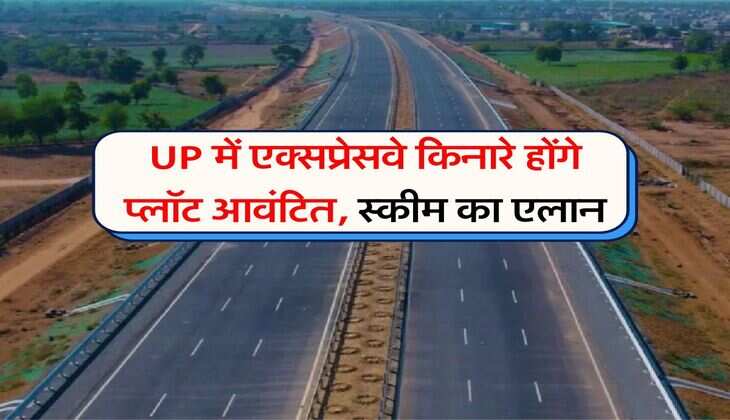 UP में एक्सप्रेसवे किनारे होंगे प्लॉट आवंटित, स्कीम का एलान