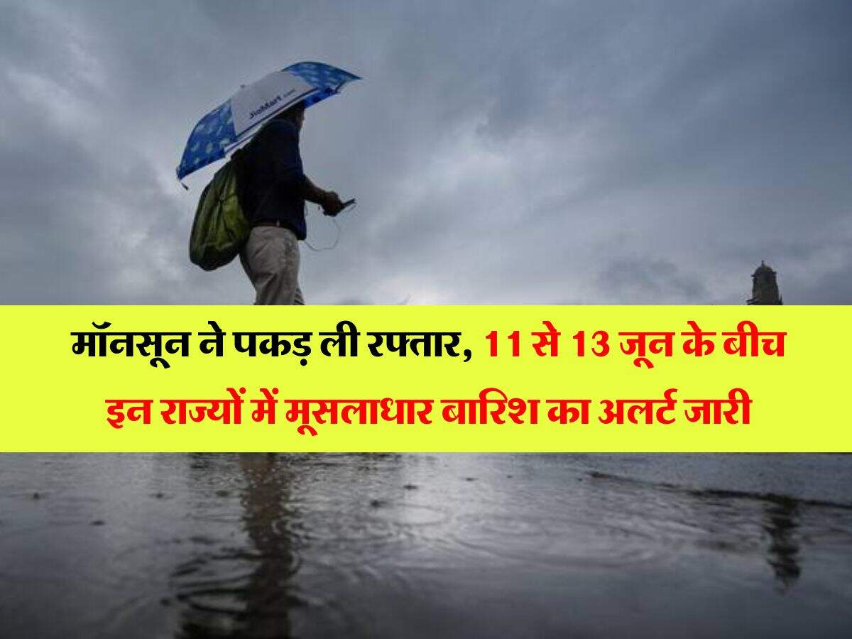 Monsoon weather : मॉनसून ने पकड़ ली रफ्तार, 11 से 13 जून के बीच इन राज्यों में मूसलाधार बारिश का अलर्ट जारी