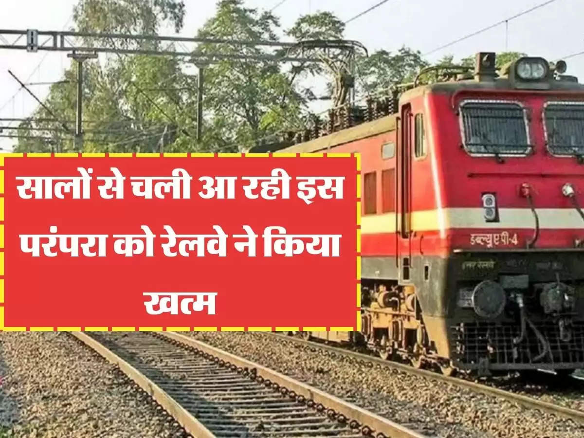 Indian Railways Update सालों से चली आ रही इस परंपरा को रेलवे ने किया खत्म, फैसला जाने हैरान हुए यात्री