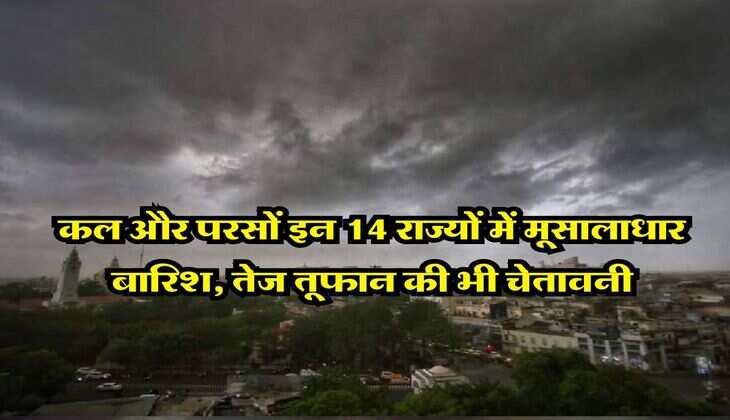 Weather Update : कल और परसों इन 14 राज्यों में मूसालाधार बारिश, तेज तूफान की भी चेतावनी