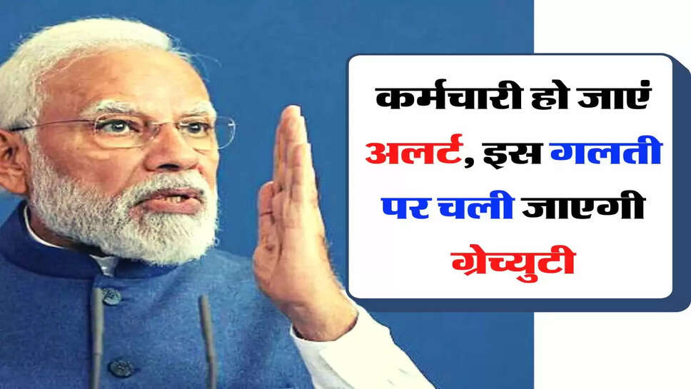 Gratuity New Rules : कर्मचारी हो जाएं अलर्ट, इस गलती पर चली जाएगी ग्रेच्युटी