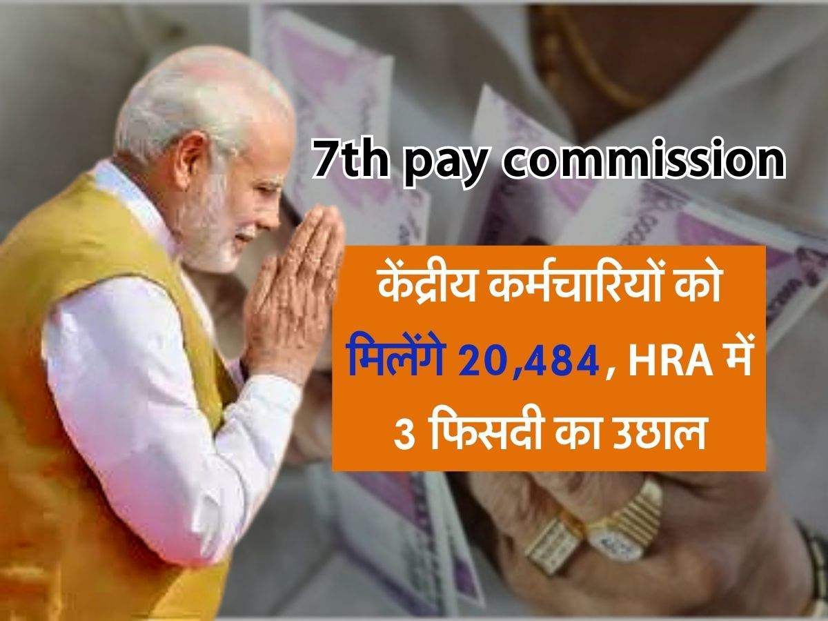 7th pay commission : केंद्रीय कर्मचारियों को मिलेंगे 20,484, HRA में 3 फिसदी का उछाल