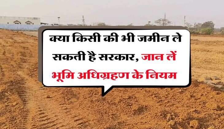 land acquisition : क्या किसी की भी जमीन ले सकती है सरकार, जान लें भूमि अधिग्रहण के नियम