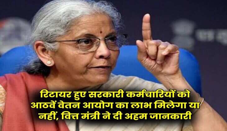 8th Central Pay Commission : रिटायर हुए सरकारी कर्मचारियों को आठवें वेतन आयोग का लाभ मिलेगा या नहीं, वित्त मंत्री ने दी अहम जानकारी