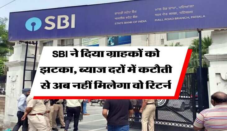 SBI ने दिया ग्राहकों को झटका, ब्याज दरों में कटौती से अब नहीं मिलेगा वो रिटर्न