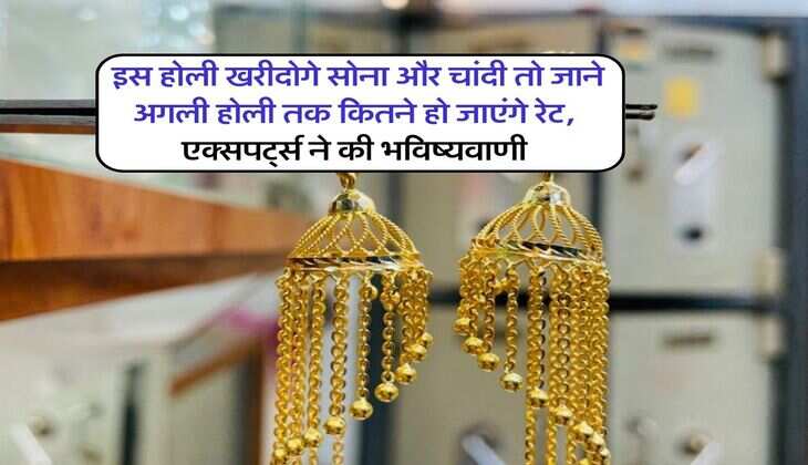 Gold or silver price : इस होली खरीदोगे सोना और चांदी तो जाने अगली होली तक कितने हो जाएंगे रेट, एक्सपर्ट्स ने की भविष्यवाणी