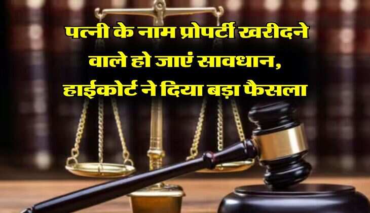 property : पत्नी के नाम प्रोपर्टी खरीदने वाले हो जाएं सावधान, हाईकोर्ट ने दिया बड़ा फैसला