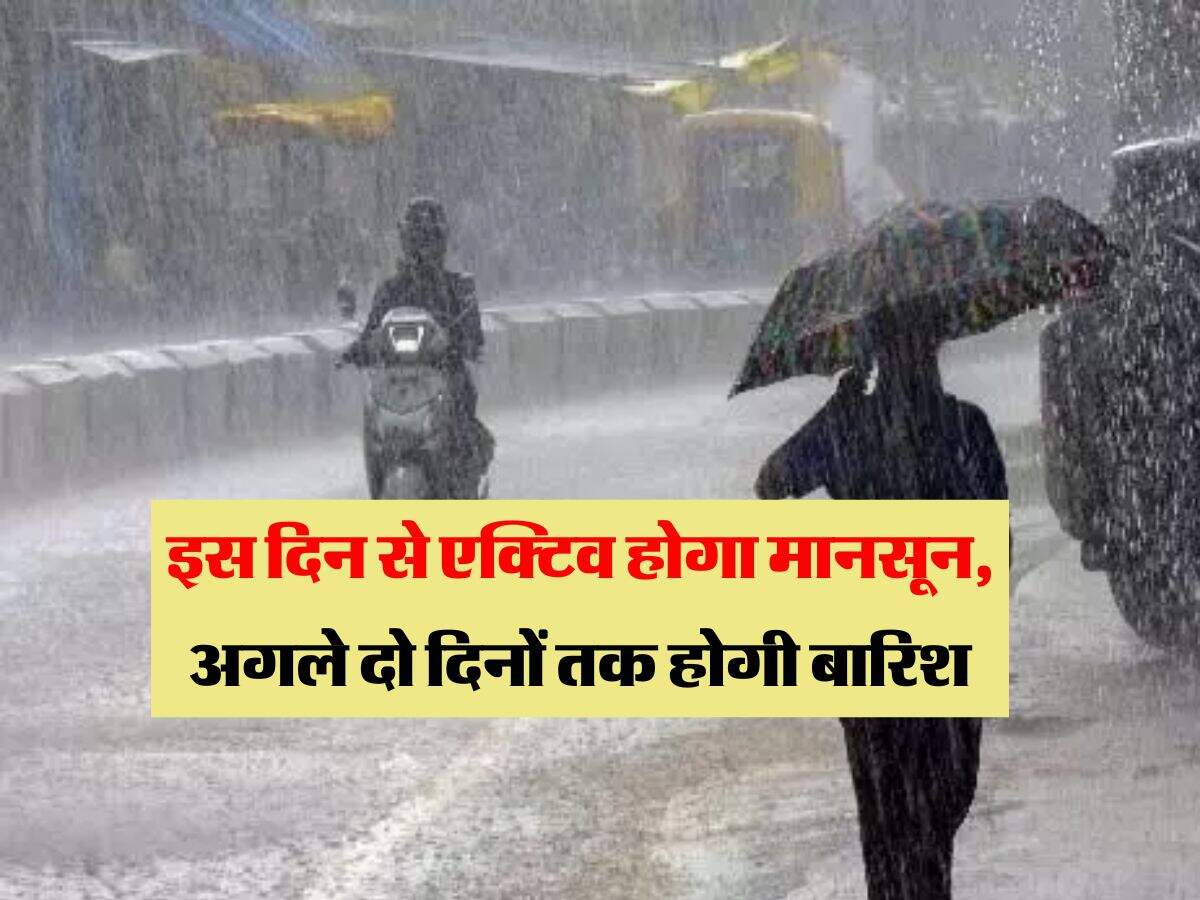 Monsoon Update : इस दिन से एक्टिव होगा मानसून, अगले दो दिनों तक होगी बारिश