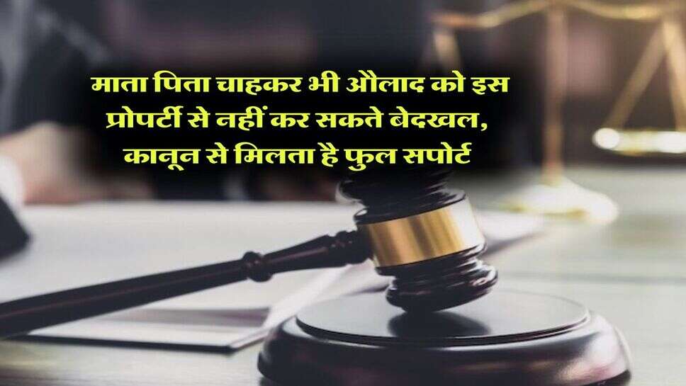 property rights update : माता पिता चाहकर भी औलाद को इस प्रोपर्टी से नहीं कर सकते बेदखल, कानून से मिलता है फुल सपोर्ट