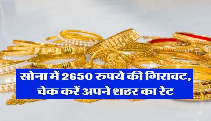 Gold Price : सोना में 2650 रुपये की गिरावट, चेक करें अपने शहर का रेट 