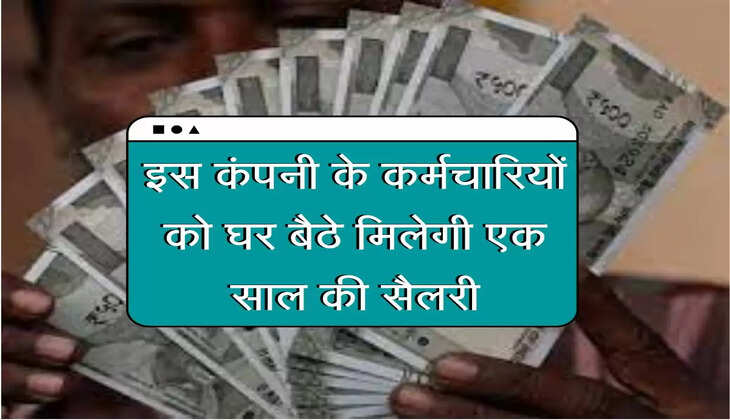 Salary Gift : इस कंपनी के कर्मचारियों को घर बैठे मिलेगी एक साल की सैलरी
