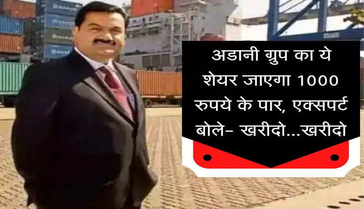 Share Market : अडानी ग्रुप का ये शेयर जाएगा 1000 रुपये के पार, एक्सपर्ट बोले- खरीदो...खरीदो