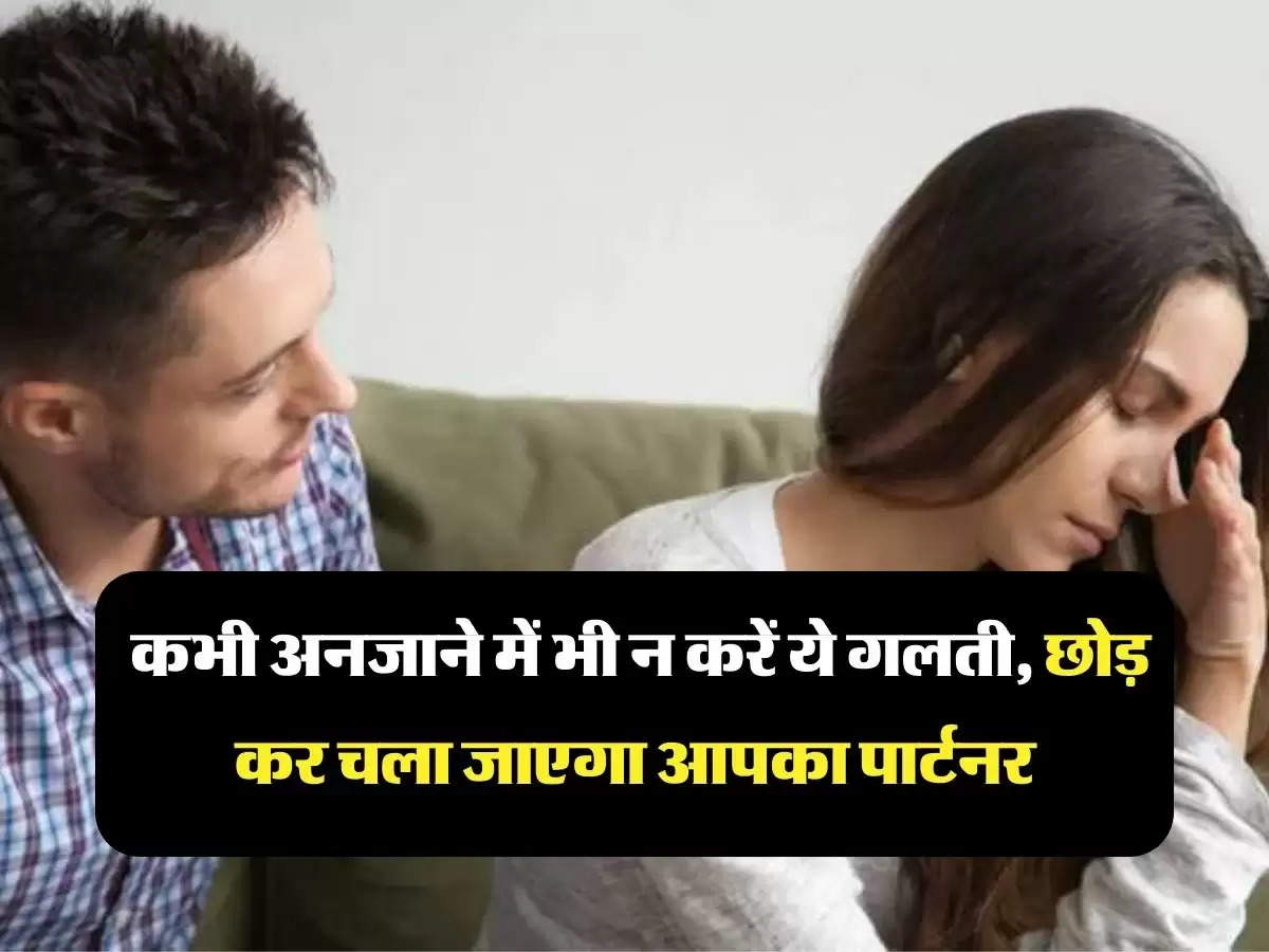 Love Tips : कभी अनजाने में भी न करें ये गलती, छोड़ कर चला जाएगा आपका पार्टनर