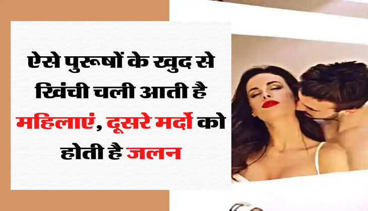 Acharya Chanakya Niti Granth: ऐसे पुरूषों के खुद से खिंची चली आती है महिलाएं, दूसरे मर्दो को होती है जलन