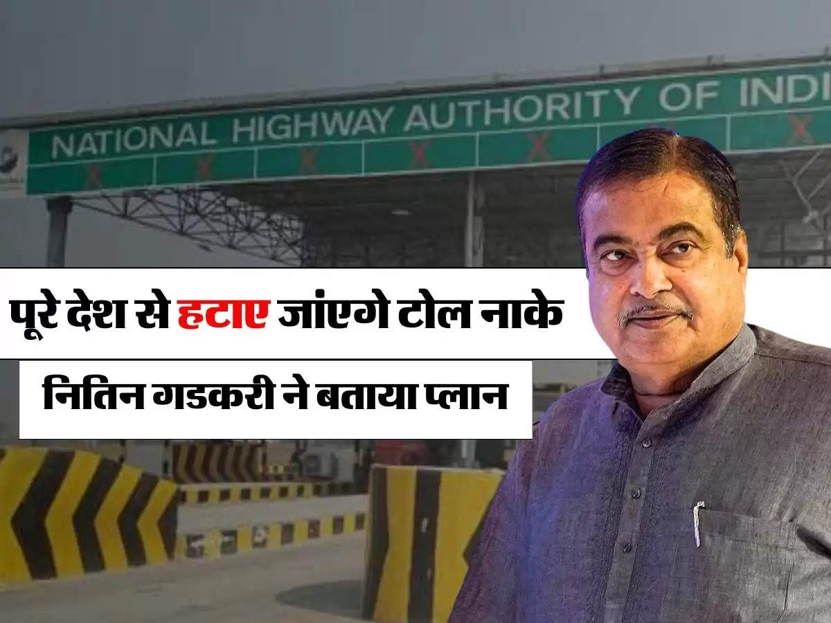 Toll Tax: पूरे देश से हटाए जांएगे टोल नाके, नितिन गडकरी ने बताया प्लान