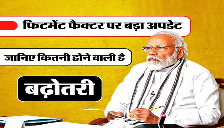 7th Pay Commission: केंद्रीय कर्मचारियों के फिटमेंट फैक्टर पर बड़ा अपडेट, जानिए कितनी होने वाली है बढ़ोतरी