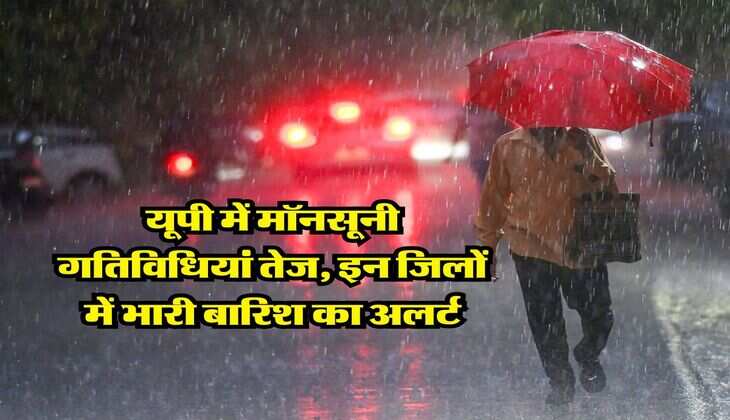 UP Weather : यूपी में मॉनसूनी गतिविधियां तेज, इन जिलों में भारी बारिश का अलर्ट