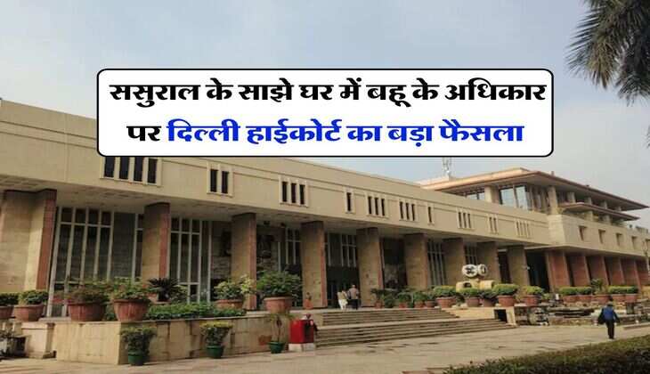 property rights : ससुराल के साझे घर में बहू के अधिकार पर दिल्ली हाईकोर्ट का बड़ा फैसला