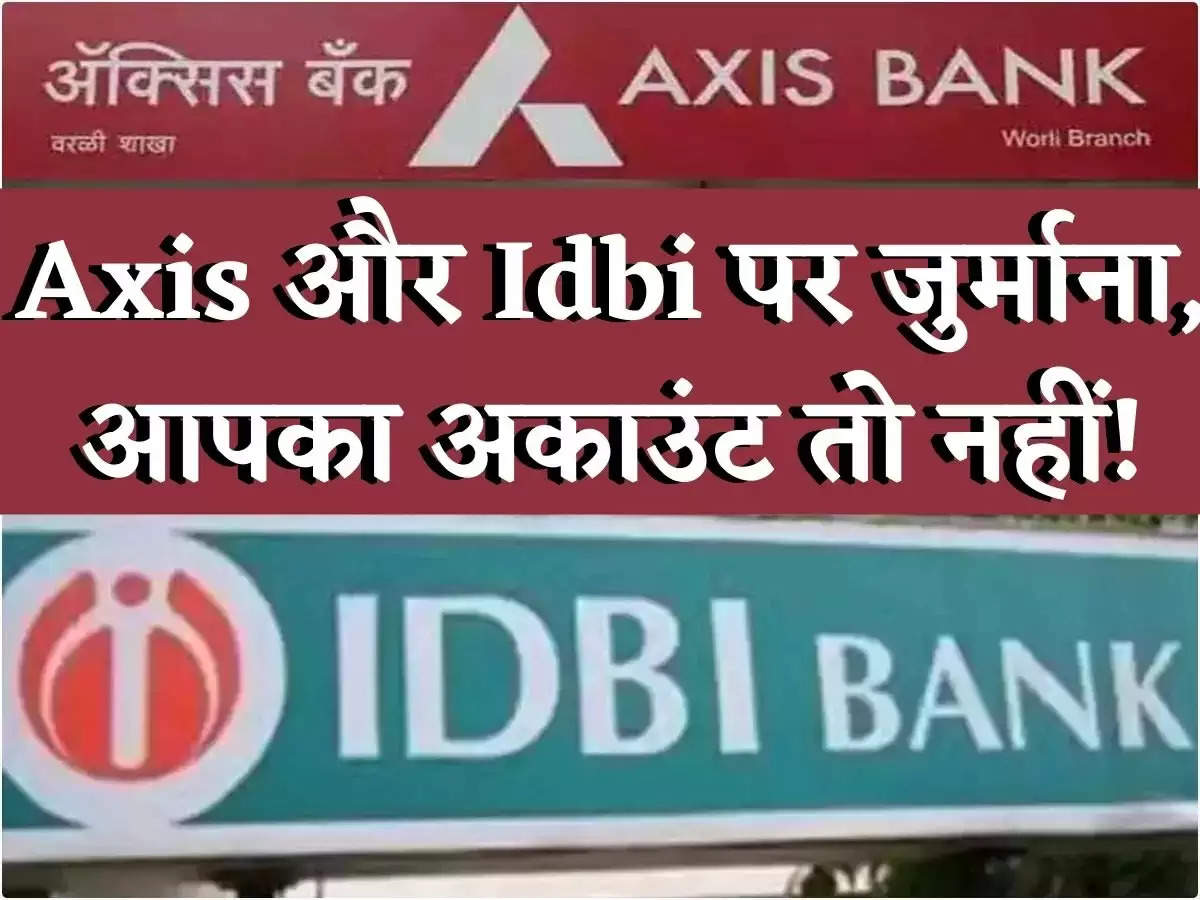 Business News : Axis और IDBI बैंक पर 1.83 करोड़ रुपए का लगा जुर्माना, आपका अकाउंट तो नहीं