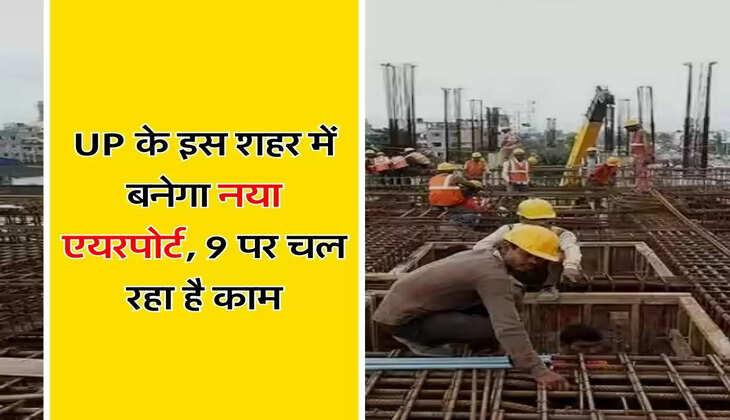 UP के इस शहर में बनेगा नया एयरपोर्ट, 9 पर चल रहा है काम