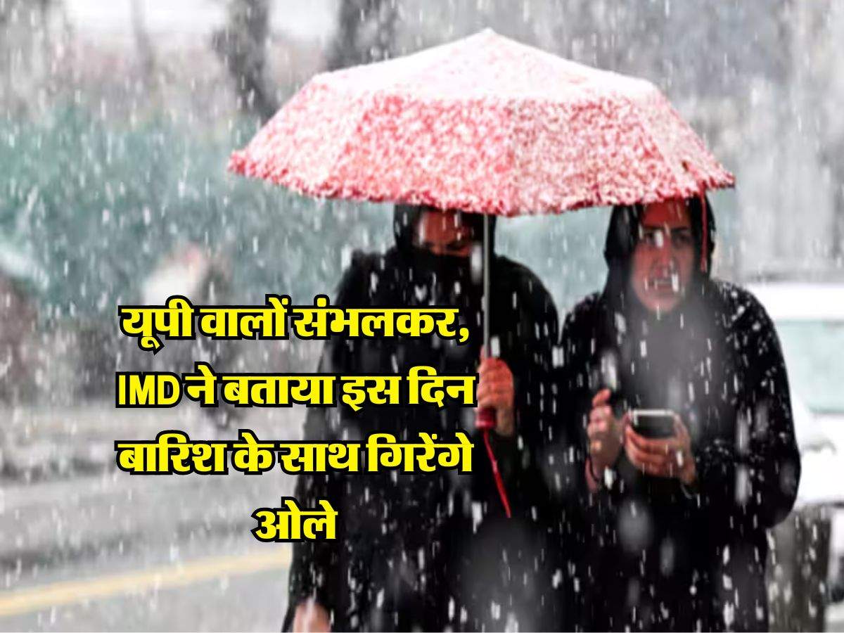 UP Mausam : यूपी वालों संभलकर, IMD ने बताया इस दिन बारिश के साथ गिरेंगे ओले 