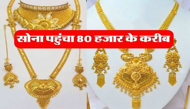 Gold Rate : सोना पहुंचा 80 हजार के करीब, ज्वैलर्स के पास जाने ये पहले जान लें ताजा भाव&nbsp;