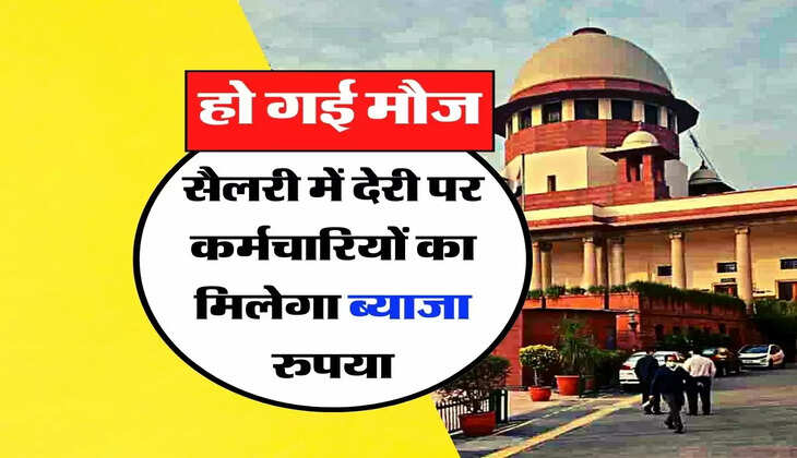 Employees Update - सैलरी में देरी पर कर्मचारियों का मिलेगा ब्याजा रुपया, हो गई मौज