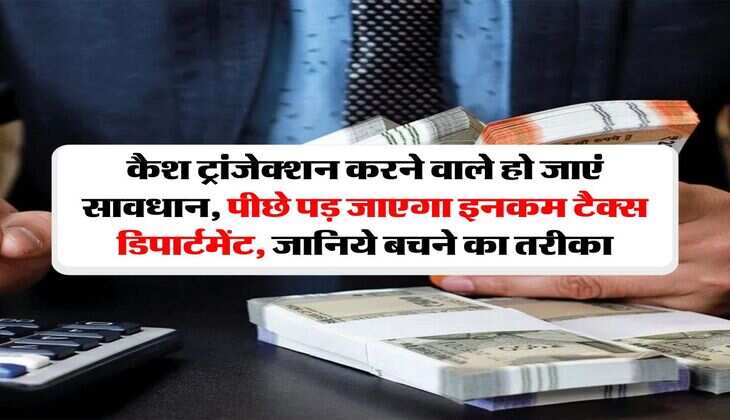 Transaction Limits by Income Tax: &nbsp;कैश ट्रांजेक्शन करने वाले हो जाएं सावधान, पीछे पड़ जाएगा इनकम टैक्स डिपार्टमेंट, जानिये बचने का तरीका