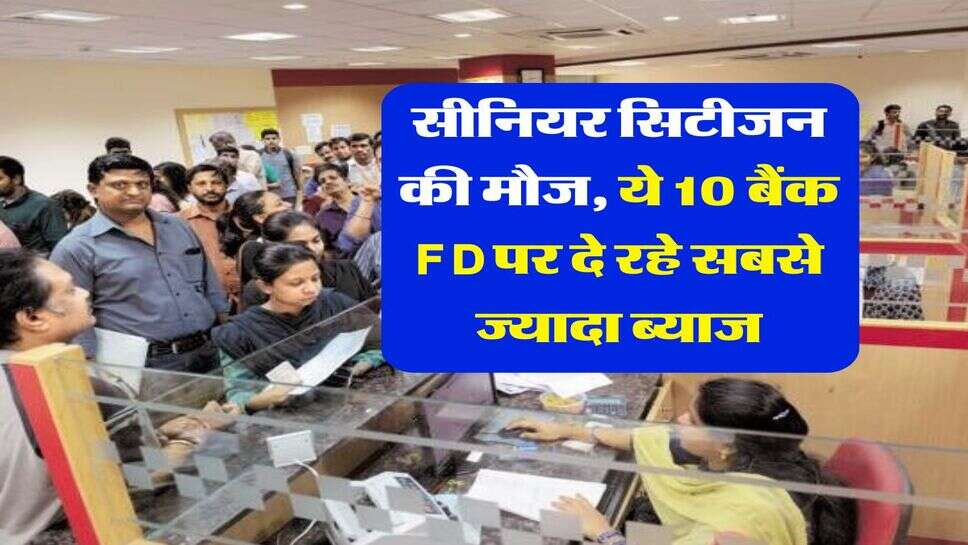 सीनियर सिटीजन की मौज, ये 10 बैंक FD पर दे रहे सबसे ज्यादा ब्याज