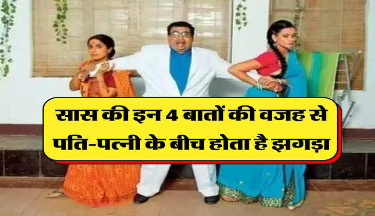 Saas-Bahu : सास की इन 4 बातों की वजह से पति-पत्नी के बीच होता है झगड़ा